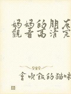 妈妈的朋友在线观看高清完封面