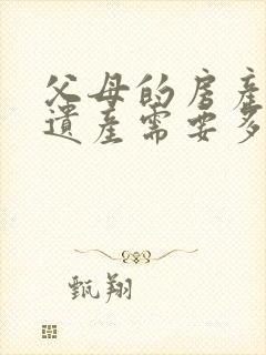 父母的房产继承遗产需要多少费用