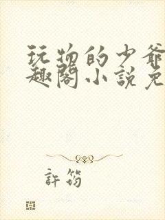 玩物的少爷们笔趣阁小说免费阅读