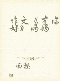 作文《有你,真好》妈妈