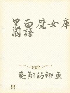 黑白魔女库伊拉国语