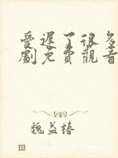 爱迟了很多年短剧免费观看全集