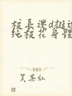 校长迷d挺进清纯校花身体里小说