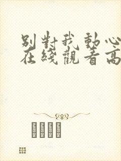 别对我动心完整在线观看高清免费