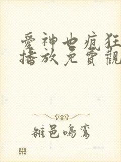 爱神也疯狂在线播放免费观看电视剧