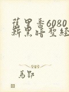 旧里番6080新黑暗圣经在线看