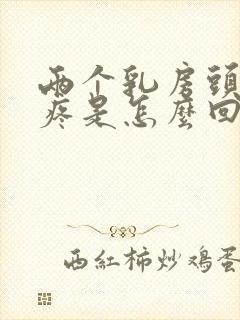 两个乳房头有点疼是怎么回事