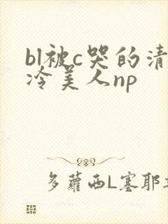 bl被c哭的清冷美人np
