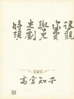 时光与你很甜电视剧免费观看