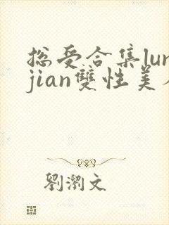 总受合集lunjian双性美人