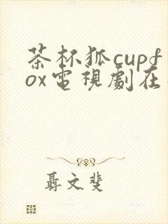 茶杯狐cupfox电视剧在线观看免费封面
