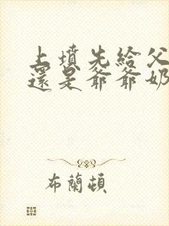 上坟先给父母上还是爷爷奶奶上