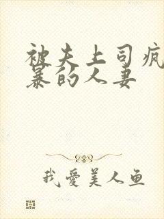 被夫上司疯狂强暴的人妻