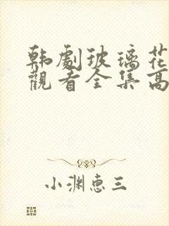 韩剧玻璃花免费观看全集高清