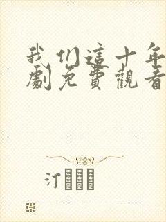 我们这十年电视剧免费观看完整版高清封面