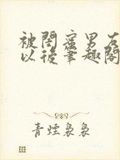 被闺蜜男友认错以后笔趣阁txt