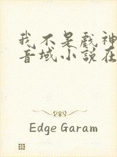 我不是戏神三九音域小说在线全文免费阅读