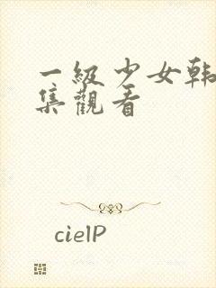 一级少女韩剧全集观看