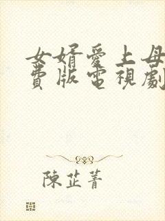 女婿爱上母娘免费版电视剧在线观看