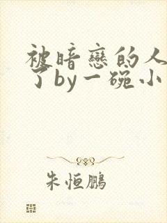 被暗恋的人俘虏了by一碗小说免费阅读