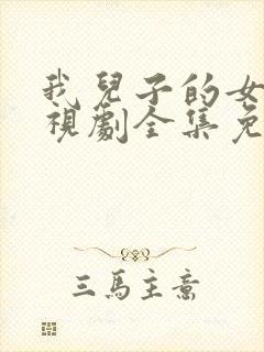 我儿子的女人电视剧全集免费观看