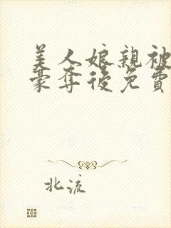 美人娘亲被巧取豪夺后免费阅读