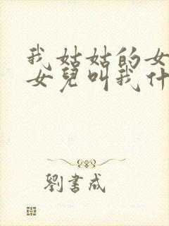 我姑姑的女儿的女儿叫我什么