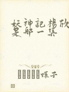 妖神记杨欣沐浴是哪一集