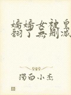 娇娇女被皇叔宠翻了无删减全本阅读