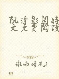 阮清影周时夜全文免费阅读最新章节小说