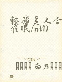 轻薄美人合集(催眠/ntl)