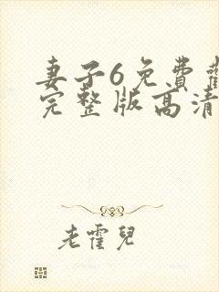 妻子6免费观看完整版高清电视剧