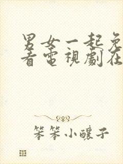 男女一起免费观看电视剧在线高清