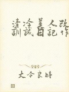 清冷美人改/造训诫日记作者:穆小刀