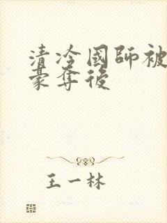 清冷国师被强取豪夺后