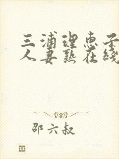 三浦理惠子av人妻熟在线