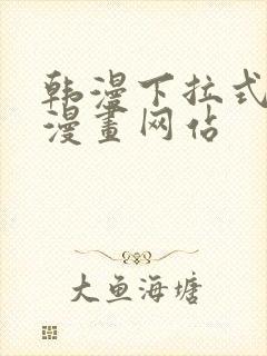 韩漫下拉式免费漫画网站