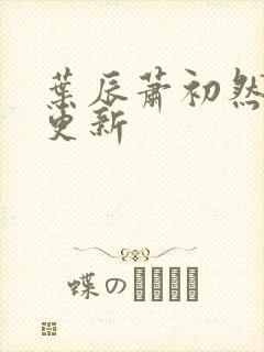 叶辰萧初然手写更新