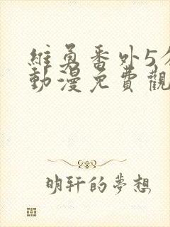 维勇番外5分钟动漫免费观看