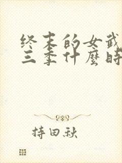 终末的女武神第三季什么时候出