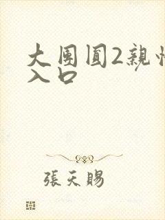 大团圆2亲情会入口