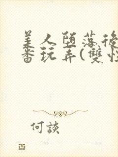 美人堕落后被轮番玩弄(双性封面