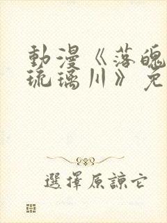 动漫《落魄贵族琉璃川》免费