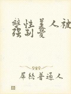 双性美人被疯批强制爱