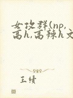 女攻群(np,高h,高辣h文)