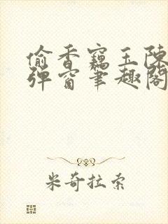 偷香窃玉陈敏无弹窗笔趣阁