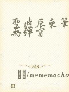 圣墟辰东笔趣阁无弹窗