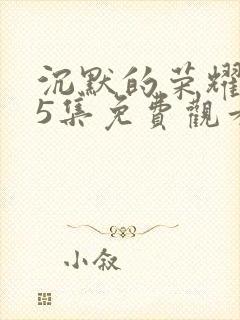 沉默的荣耀第35集免费观看