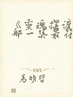 《灵魂摆渡》中哪一集最符合这个情节?