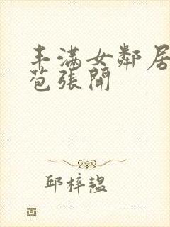 丰满女邻居的嫩苞张开